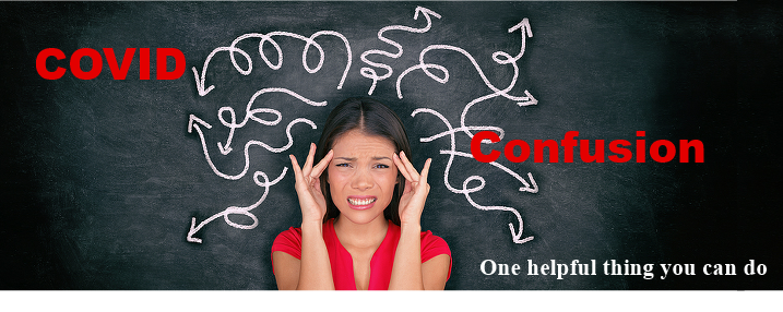COVID Confusion–One helpful thing you can do