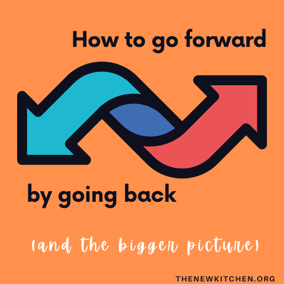 How to go forward by going back . . . and the bigger picture